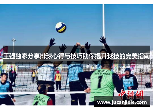 王强独家分享排球心得与技巧助你提升球技的完美指南