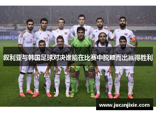 叙利亚与韩国足球对决谁能在比赛中脱颖而出赢得胜利