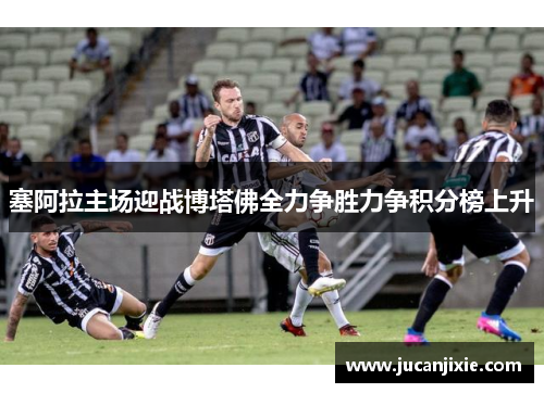 塞阿拉主场迎战博塔佛全力争胜力争积分榜上升